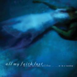 All My Faith Lost : In a Sea, in a Lake, in a River .?.?. .?.?. or in a Teardrop